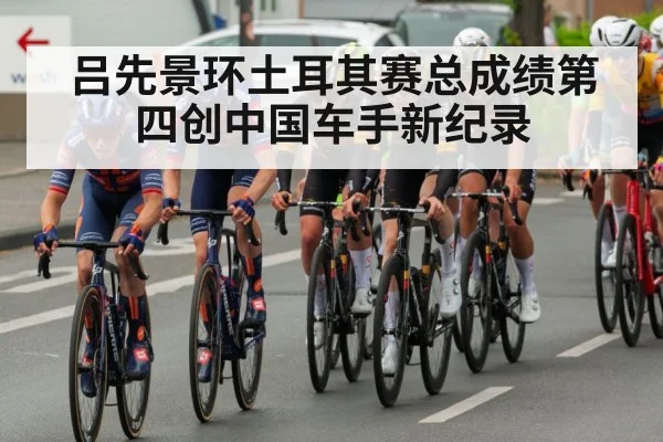 吕先景环土耳其赛总成绩第四创中国车手新纪录