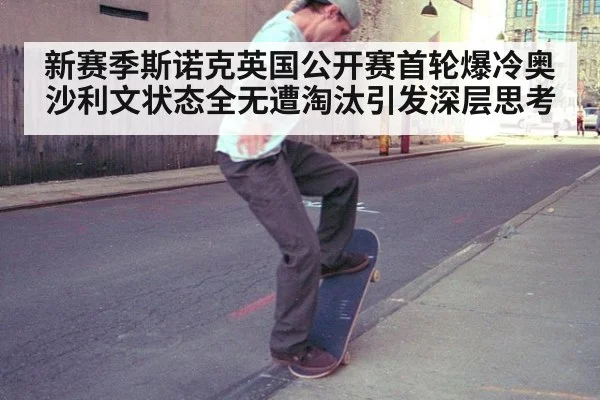 新赛季斯诺克英国公开赛首轮爆冷奥沙利文状态全无遭淘汰引发深层思考