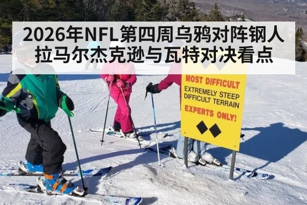 2026年NFL第四周乌鸦对阵钢人 拉马尔杰克逊与瓦特对决看点